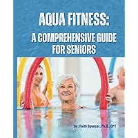 Aqua Fitness: A Comprehensive Guide for Seniors Aqua Fitness: A Comprehensive Guide for Seniors Paperback Kindle