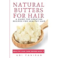 Natural Butters for Hair: A Guide for Creating Recipes for Healthy Hair (Healthy Hair Care Series Book 5) Natural Butters for Hair: A Guide for Creating Recipes for Healthy Hair (Healthy Hair Care Series Book 5) Paperback Kindle