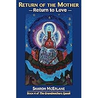 Return of the Mother: Return to Love (The Grandmothers Speak) Return of the Mother: Return to Love (The Grandmothers Speak) Paperback Audible Audiobook Kindle