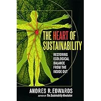 The Heart of Sustainability: Restoring Ecological Balance from the Inside Out The Heart of Sustainability: Restoring Ecological Balance from the Inside Out Paperback Kindle