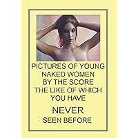 PICTURES OF YOUNG NAKED WOMEN BY THE SCORE THE LIKE OF WHICH YOU HAVE NEVER SEEN BEFORE: THIS IS A FAKE COVER THERE ARE NO PICS. NOTEBOOKS MAKE IDEAL ... CHRISTMAS, BIRTHDAYS AND AS GAGS AND JOKES