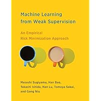 Machine Learning from Weak Supervision: An Empirical Risk Minimization Approach (Adaptive Computation and Machine Learning series) Machine Learning from Weak Supervision: An Empirical Risk Minimization Approach (Adaptive Computation and Machine Learning series) Kindle Hardcover