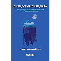 Chau, mamá; chau, papá: Guía para hijos con padres de avanzada edad o gravemente enfermos (Spanish Edition)