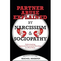 Partner Abuse Explained by Narcissism and Sociopathy: Understanding Antisocial Personality Disorders in a True Story Partner Abuse Explained by Narcissism and Sociopathy: Understanding Antisocial Personality Disorders in a True Story Paperback Kindle Hardcover