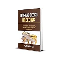 LEOPARD GECKO BREEDING: A Comprehensive Guide To Successful Breeding, Incubation, And Care For Leopard Geckos LEOPARD GECKO BREEDING: A Comprehensive Guide To Successful Breeding, Incubation, And Care For Leopard Geckos Kindle Paperback