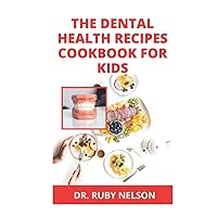 THE DENTAL HEALTH RECIPES COOKBOOK FOR KIDS: The Complete Dentist Approved Guide for Dental Disease, Tooth Decay And Periodontal Prevention, ... And Meal Plan for Improved Dental Health THE DENTAL HEALTH RECIPES COOKBOOK FOR KIDS: The Complete Dentist Approved Guide for Dental Disease, Tooth Decay And Periodontal Prevention, ... And Meal Plan for Improved Dental Health Hardcover Paperback