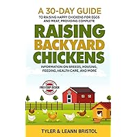 Raising Backyard Chickens: 30-Day Guide to Raising Happy Chickens for Eggs and Meat, Providing Complete Information on Breeds, Housing, Feeding, Health Care and More! Raising Backyard Chickens: 30-Day Guide to Raising Happy Chickens for Eggs and Meat, Providing Complete Information on Breeds, Housing, Feeding, Health Care and More! Paperback Audible Audiobook Kindle Hardcover