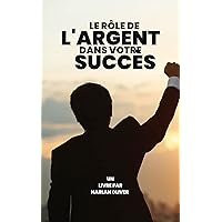 LE RÔLE DE L'ARGENT DANS VOTRE SUCCÈS (French Edition) LE RÔLE DE L'ARGENT DANS VOTRE SUCCÈS (French Edition) Kindle Hardcover Paperback