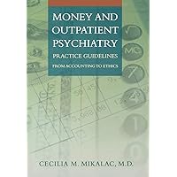 Money and Outpatient Psychiatry: Practice Guidelines from Accounting to Ethics Money and Outpatient Psychiatry: Practice Guidelines from Accounting to Ethics Hardcover