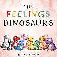 The Feelings Dinosaurs: Children's Book About Emotions and Feelings, Kids Preschool Ages 3 -5 (Emotional Regulation) The Feelings Dinosaurs: Children's Book About Emotions and Feelings, Kids Preschool Ages 3 -5 (Emotional Regulation) Paperback Kindle