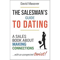 The Salesman’s Guide to Dating: A Sales Book About Making Connections... With an Unexpected Twist! The Salesman’s Guide to Dating: A Sales Book About Making Connections... With an Unexpected Twist! Kindle