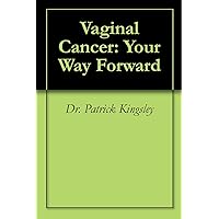 Vaginal Cancer: Your Way Forward Vaginal Cancer: Your Way Forward Kindle