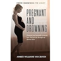 Pregnant and Drowning: Pregnant and Mentally Tortured, How God Got Me through My Darkest Hour Pregnant and Drowning: Pregnant and Mentally Tortured, How God Got Me through My Darkest Hour Paperback Kindle