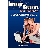 Internet Security For Parents: Discover The Hidden Dangers That You And Your Children Face Online Internet Security For Parents: Discover The Hidden Dangers That You And Your Children Face Online Paperback