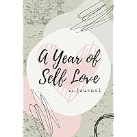 A Year Of Self Love Journal: How To Love Myself, Taking Care of Myself Book, A Year of Positive Thinking