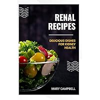 RENAL RECIPES: Delicious Dishes for Kidney Health RENAL RECIPES: Delicious Dishes for Kidney Health Paperback Kindle