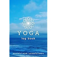 Yoga Log Book: A Yoga Journal for Tracking Practice or Workout Progress | A Helpful Tool for Cultivating Mindfulness, Gratitude and Wellness