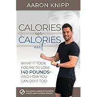 Calories In Calories Out: What It Took for Me to Lose 140 Pounds and How You Can Do It Too Calories In Calories Out: What It Took for Me to Lose 140 Pounds and How You Can Do It Too Paperback Kindle