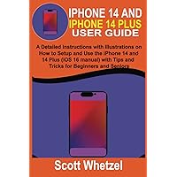IPHONE 14 AND IPHONE 14 PLUS USER GUIDE: A Detailed Instructions with Illustrations on How to Setup and Use the iPhone 14 and 14 Plus (iOS 16 manual) with Tips and Tricks for Beginners and Seniors IPHONE 14 AND IPHONE 14 PLUS USER GUIDE: A Detailed Instructions with Illustrations on How to Setup and Use the iPhone 14 and 14 Plus (iOS 16 manual) with Tips and Tricks for Beginners and Seniors Kindle Paperback