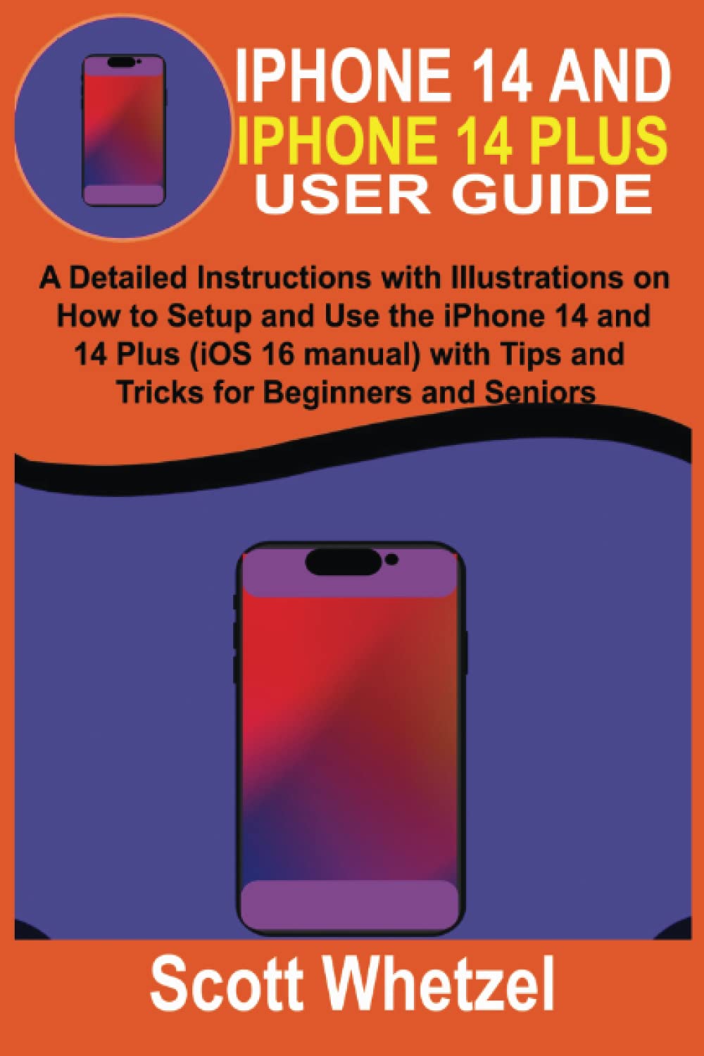 IPHONE 14 AND IPHONE 14 PLUS USER GUIDE: A Detailed Instructions with Illustrations on How to Setup and Use the iPhone 14 and 14 Plus (iOS 16 manual) with Tips and Tricks for Beginners and Seniors