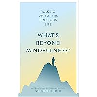 What's Beyond Mindfulness?: Waking Up to This Precious Life What's Beyond Mindfulness?: Waking Up to This Precious Life Paperback Kindle Audible Audiobook