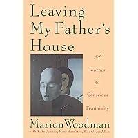 Leaving My Father's House: A Journey to Conscious Femininity Leaving My Father's House: A Journey to Conscious Femininity Paperback Hardcover