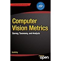 Computer Vision Metrics: Survey, Taxonomy, and Analysis Computer Vision Metrics: Survey, Taxonomy, and Analysis Kindle Paperback