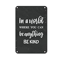 in A World Where You Can Be Anything Be Kind Tin Sign Words Letters Metal Tin Sign Personalized Rustic Poster Metal Sign Art Decorative for Garage Family Cafe Bar Farm Wall 12x8in