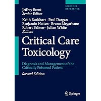 Critical Care Toxicology: Diagnosis and Management of the Critically Poisoned Patient Critical Care Toxicology: Diagnosis and Management of the Critically Poisoned Patient Hardcover