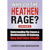 Why do the Heathen Rage? Volume One: Understanding the Causes and Manifestations of Jealousy, Envy, and False friends Why do the Heathen Rage? Volume One: Understanding the Causes and Manifestations of Jealousy, Envy, and False friends Kindle