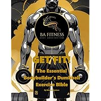 Get Fit: The Essential Bodybuilder's Dumbbell Exercise Bible