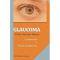 GLAUCOMA; Visión clara por delante: Comprensión Y Manejo del glaucoma (Spanish Edition) GLAUCOMA; Visión clara por delante: Comprensión Y Manejo del glaucoma (Spanish Edition) Paperback