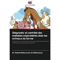 Diagnostic et contrôle des maladies respiratoires chez les animaux de ferme: Diagnostic et contrôle des microbes affectant le système respiratoire des animaux de ferme (French Edition)