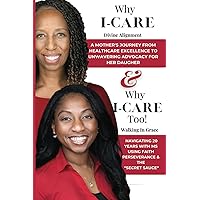 Why I-CARE & Why I-CARE Too: A Mother's Journey From HealthCare Excellence To Unwavering Advocacy For Her Daughter. Navigating 20 Years With MS Using Faith, Perseverance & The 
