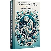 100 Questions and Answers in Obstetrics and Gynecology for Medical Students (100 Questions and Answers For Medical Students and Doctors) 100 Questions and Answers in Obstetrics and Gynecology for Medical Students (100 Questions and Answers For Medical Students and Doctors) Kindle