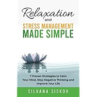 Relaxation and Stress Management Made Simple: 7 Proven Strategies to Calm Your Mind, Stop Negative Thinking and Improve Your Life Relaxation and Stress Management Made Simple: 7 Proven Strategies to Calm Your Mind, Stop Negative Thinking and Improve Your Life Paperback Kindle Audible Audiobook