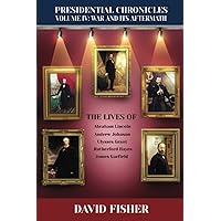 Presidential Chronicles Volume IV: War and Its Aftermath: The Lives of: Abraham Lincoln, Andrew Johnson, Ulysses Grant, Rutherford Hayes, and James Garfield (Presidential Chronicles - Volumes) Presidential Chronicles Volume IV: War and Its Aftermath: The Lives of: Abraham Lincoln, Andrew Johnson, Ulysses Grant, Rutherford Hayes, and James Garfield (Presidential Chronicles - Volumes) Paperback Kindle