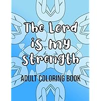 The Lord is My Strength Adult Coloring Book: 27 Encouraging Christian Bible Verses with Mandalas The Lord is My Strength Adult Coloring Book: 27 Encouraging Christian Bible Verses with Mandalas Paperback