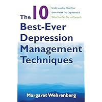 The 10 Best-Ever Depression Management Techniques: Understanding How Your Brain Makes You Depressed and What You Can Do to Change It The 10 Best-Ever Depression Management Techniques: Understanding How Your Brain Makes You Depressed and What You Can Do to Change It Paperback Kindle