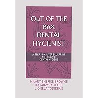 OuT OF ThE BoX DENTAL HYGIENIST: A STEP - BY - STEP BLUEPRINT TO HOLISTIC DENTAL HYGIENE OuT OF ThE BoX DENTAL HYGIENIST: A STEP - BY - STEP BLUEPRINT TO HOLISTIC DENTAL HYGIENE Paperback Kindle