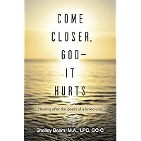 Come Closer, God – It Hurts: Healing after the death of a loved one Come Closer, God – It Hurts: Healing after the death of a loved one Paperback Kindle Audible Audiobook