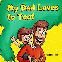 My Dad Loves to Toot: A Hilarious Rhyming Story Book About Farting For Fathers to Enjoy With Their Kids