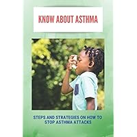 Know About Asthma: Steps And Strategies On How To Stop Asthma Attacks: Asthma Triggers