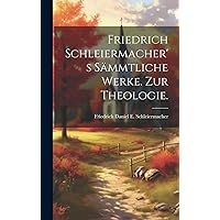 Friedrich Schleiermacher's Sämmtliche Werke. Zur Theologie. (German Edition) Friedrich Schleiermacher's Sämmtliche Werke. Zur Theologie. (German Edition) Hardcover Paperback