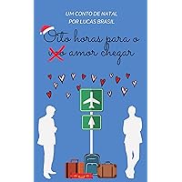 Oito horas para o amor chegar: um conto de natal (Portuguese Edition) Oito horas para o amor chegar: um conto de natal (Portuguese Edition) Kindle