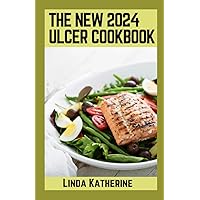 The New 2024 Ulcer Cookbook: Nourishing Recipes for a Balanced Digestive System