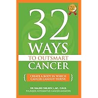 32 Ways To OutSmart Cancer: Create A Body In Which Cancer Cannot Thrive 32 Ways To OutSmart Cancer: Create A Body In Which Cancer Cannot Thrive Paperback Kindle