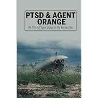 PTSD & Agent Orange: The Effect Of Agent Orange On The Vietnam War
