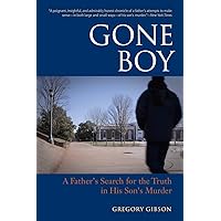Gone Boy: A Father's Search for the Truth in His Son's Murder Gone Boy: A Father's Search for the Truth in His Son's Murder Paperback Kindle