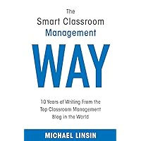 The Smart Classroom Management Way: 10 Years of Writing From the Top Classroom Management Blog in the World